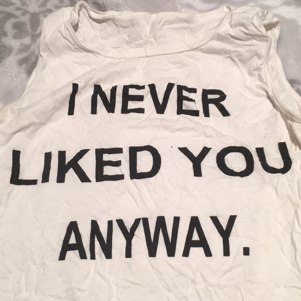 “i never liked you anyway” white tank top